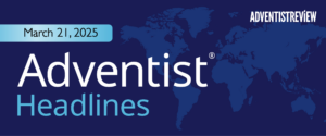 Adventist Headlines From Around the World—March 21, 2025
